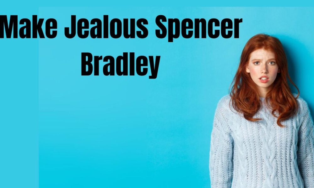 Make Him Jealous Spencer Bradley